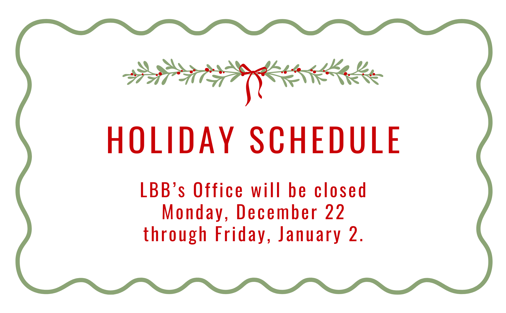 Holiday Schedule LBB's office will be closed Monday, December 22 through Friday, January 2.